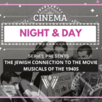 Jews in Film – NIGHT AND DAY — The Jewish Connection to the Movie Musicals of the 1940s (Series 2 of 3)