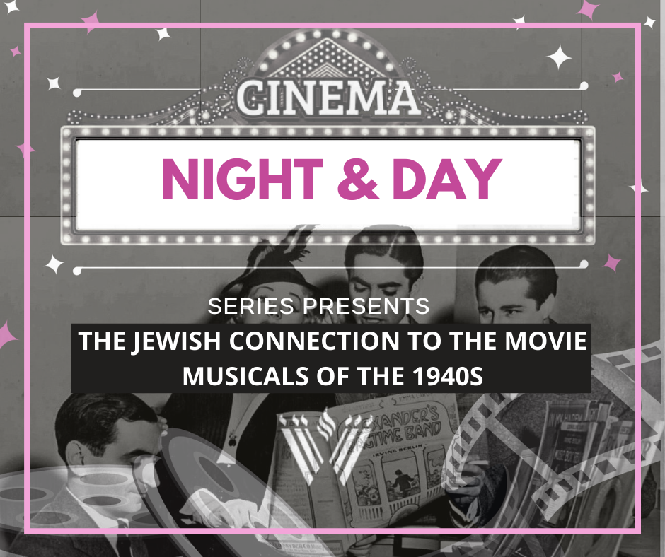 Jews in Film - NIGHT AND DAY — The Jewish Connection to the Movie Musicals of the 1940s (Series 3 of 3)